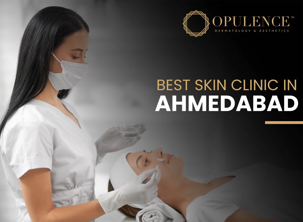BEST SKIN CLINIC IN AHMEDABAD Opulence Dermatologist & Aesthetics